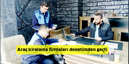Araç kiralama firmaları denetimden geçti