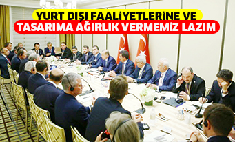 YURT DIŞI FAALiYETLERiNE VE TASARIMA AĞIRLIK VERMEMiZ LAZIM