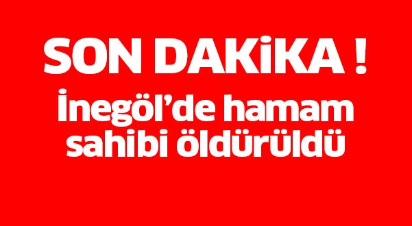 İNEGÖL’DE KANLI GECE