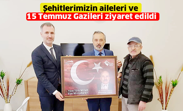 Şehitlerimizin aileleri ve  15 Temmuz Gazileri ziyaret edildi