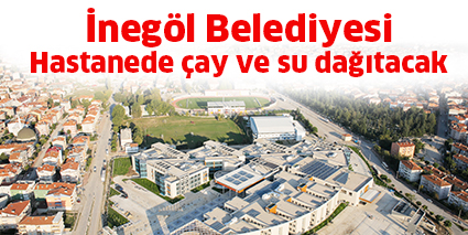İnegöl Belediyesi  Hastanede çay ve su dağıtacak