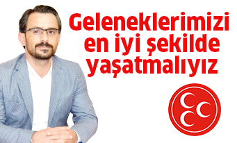 Geleneklerimizi en iyi şekilde yaşatmalıyız