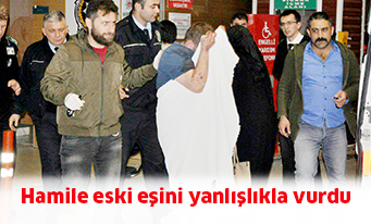 Hamile eski eşini yanlışlıkla vurdu
