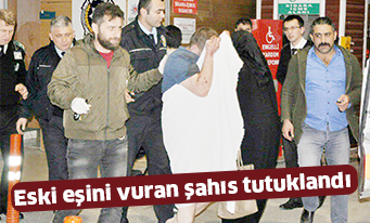 Eski eşini vuran şahıs tutuklandı