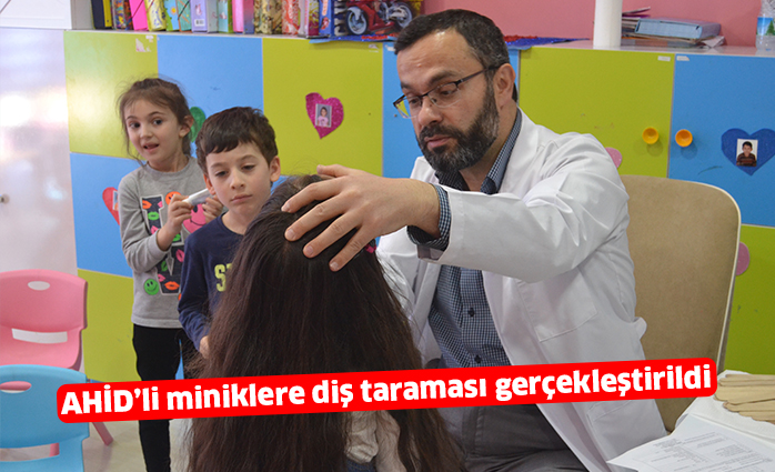 AHİD’li miniklere diş taraması gerçekleştirildi