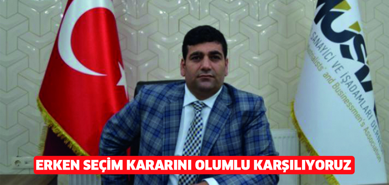 Erken seçim kararını olumlu karşılıyoruz