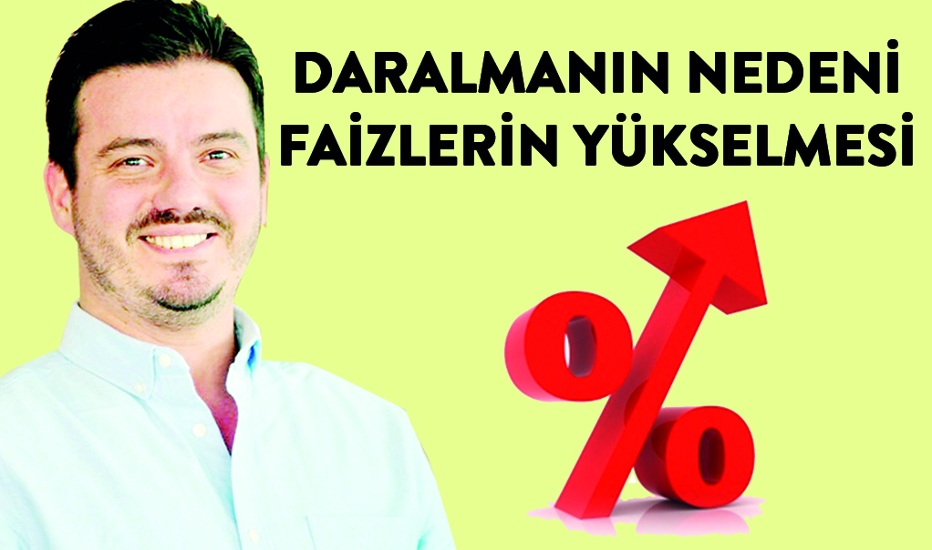 Daralmanın nedeni faizlerin yükselmesi