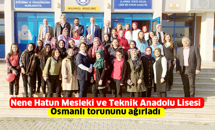 Nene Hatun Mesleki ve Teknik Anadolu Lisesi Osmanlı torununu ağırladı