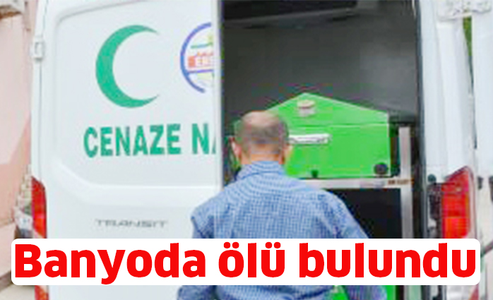 Banyoda ölü bulundu