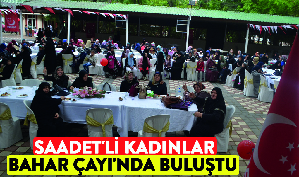 Saadet’li kadınlar Bahar Çayı’nda buluştu