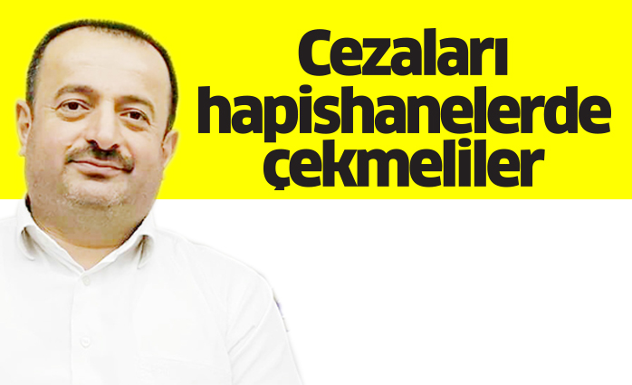 Cezaları hapishanelerde çekmeliler