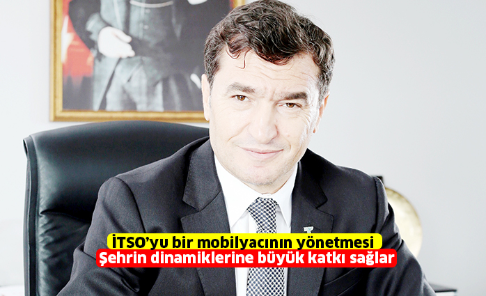 İTSO’yu bir mobilyacının yönetmesi  şehrin dinamiklerine büyük katkı sağlar