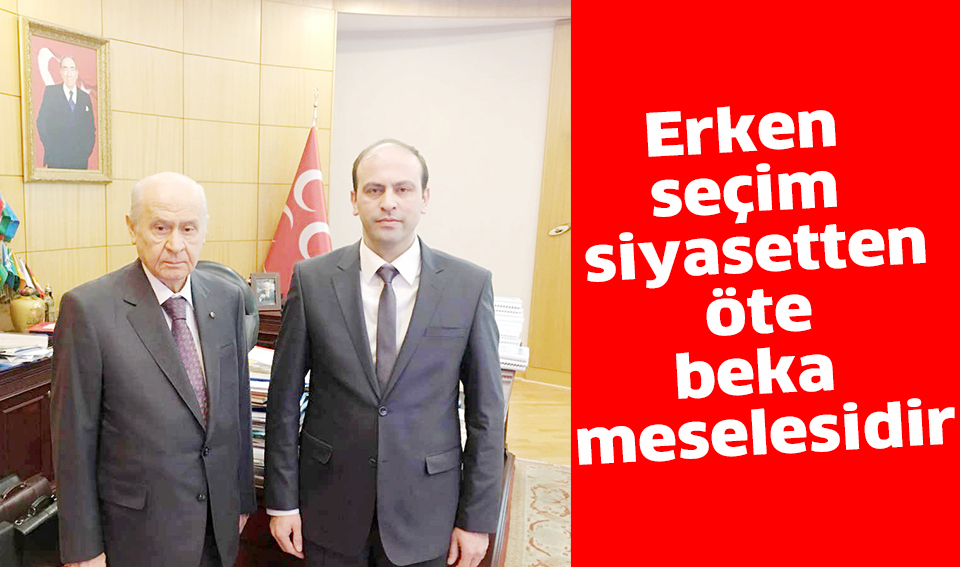 Erken seçim siyasetten öte  beka meselesidir