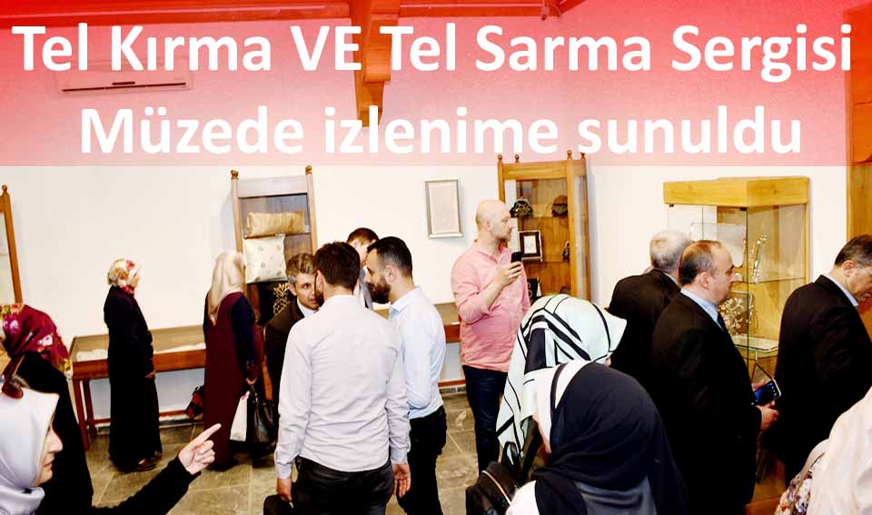 Tel Kırma VE Tel Sarma Sergisi  Müzede izlenime sunuldu
