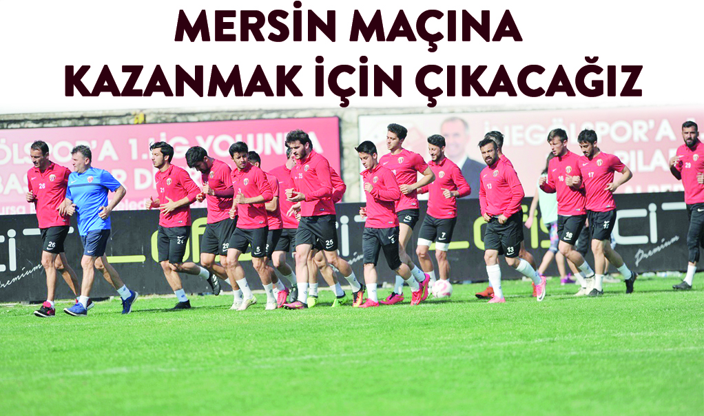 Mersin maçına kazanmak için çıkacağız