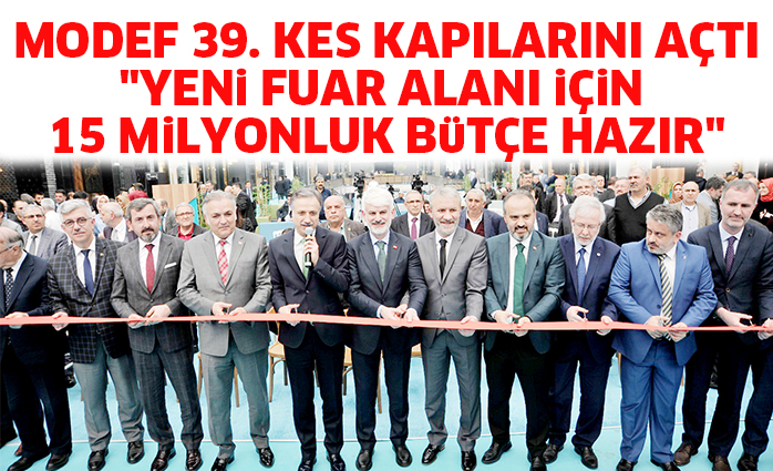 MODEF 39. KES KAPILARINI AÇTI “YENi FUAR ALANI iÇiN  15 MiLYONLUK BüTÇE HAZIR”