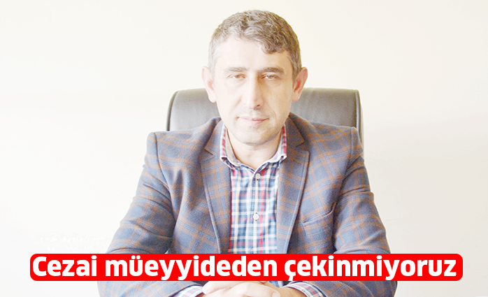 Cezai müeyyideden çekinmiyoruz