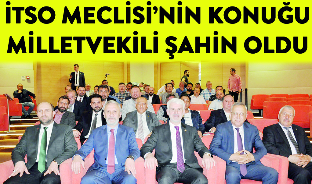 iTSO Meclisi’nin konuğu Milletvekili Şahin oldu