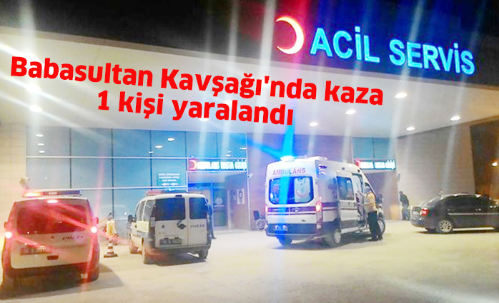 Babasultan Kavşağı’nda kaza 1 kişi yaralandı