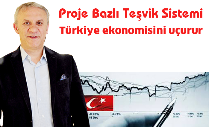 Proje Bazlı Teşvik Sistemi  Türkiye ekonomisini uçurur