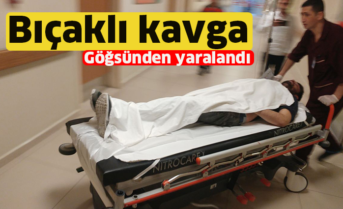 Bıçaklı kavga göğsünden yaralandı