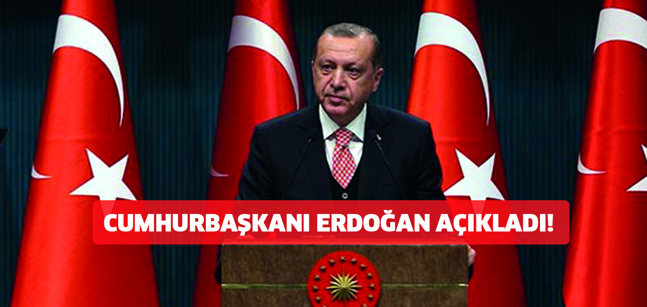 Cumhurbaşkanı Erdoğan açıkladı!