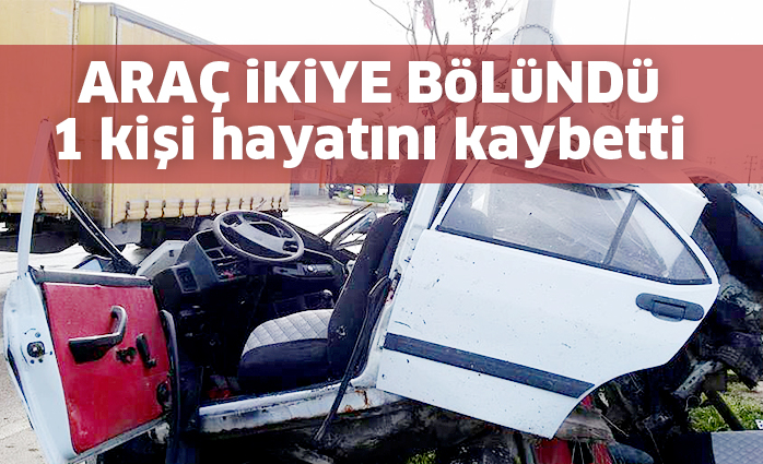ARAÇ iKiYE BöLüNDü 1 kişi hayatını kaybetti