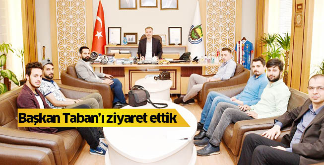 Başkan Taban’ı ziyaret ettik