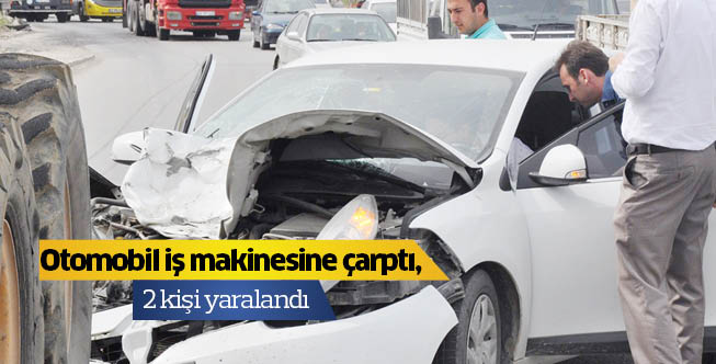 Otomobil iş makinesine çarptı, 2 kişi yaralandı