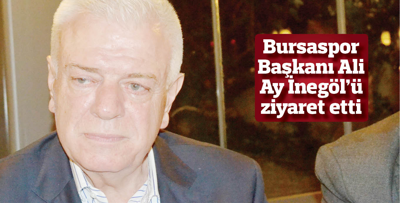 Bursspor Başkanı Ali Ay İnegöl’ü ziyaret etti
