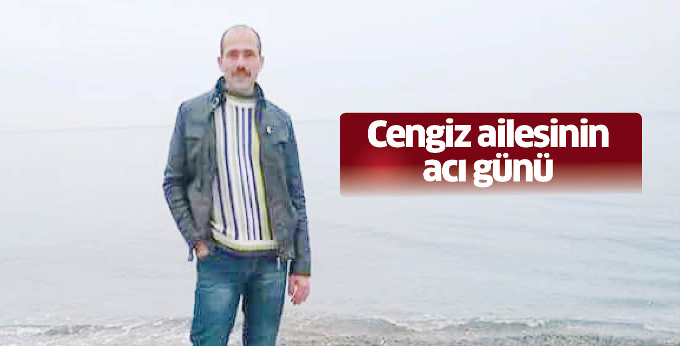 Cengiz ailesinin acı günü