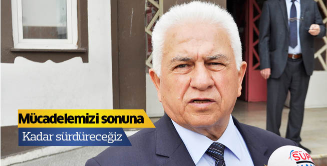 Mücadelemizi sonuna kadar sürdüreceğiz