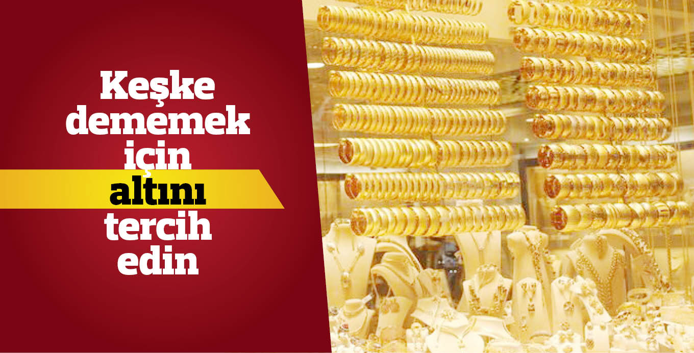 Keşke dememek için altını tercih edin