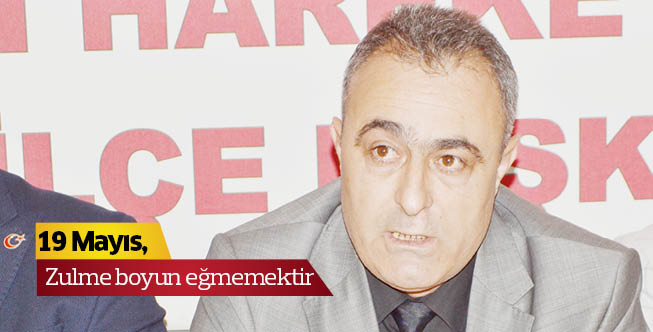 19 Mayıs, zulme boyun eğmemektir