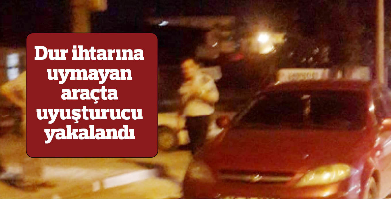 Dur ihtarına uymayan araçta uyuşturucu yakalandı