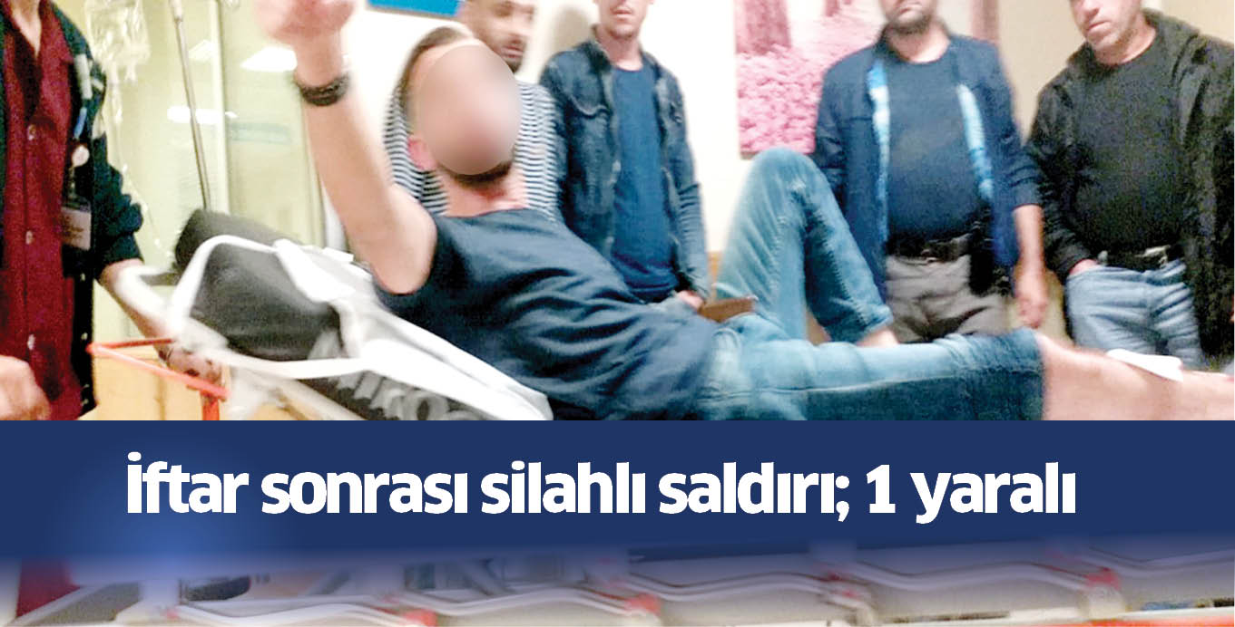 İftar sonrası silahlı saldırı; 1 yaralı