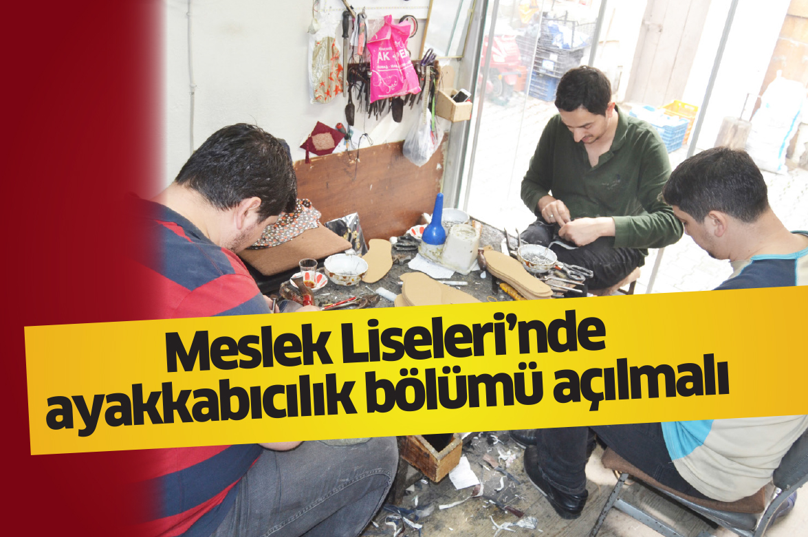 Meslek Liseleri’nde ayakkabıcılık bölümü açılmalı