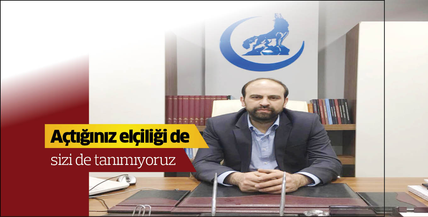 Açtığınız elçiliği de, sizi de tanımıyoruz