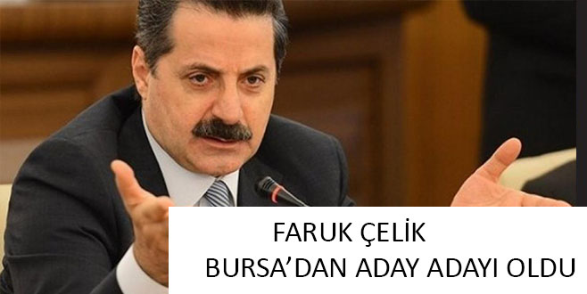 FARUK ÇELİK BURSA’DAN ADAY ADAYI OLDU