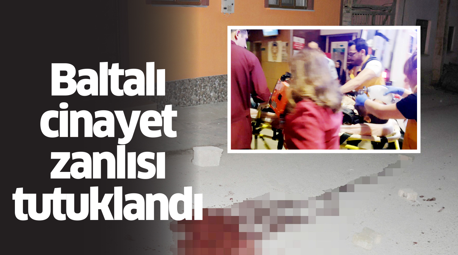 Baltalı cinayet zanlısı tutuklandı