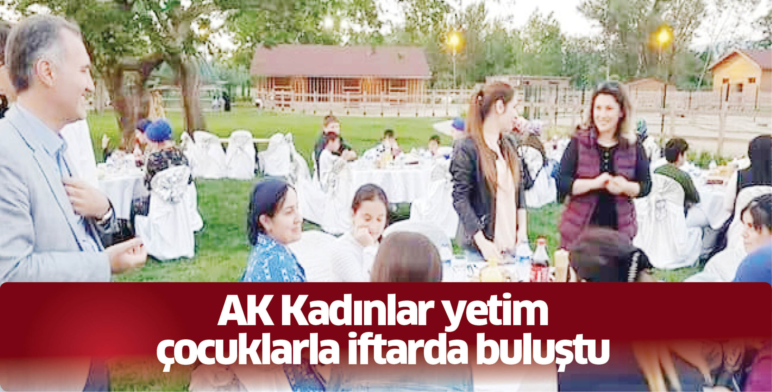 AK Kadınlar yetim çocuklarla iftarda buluştu