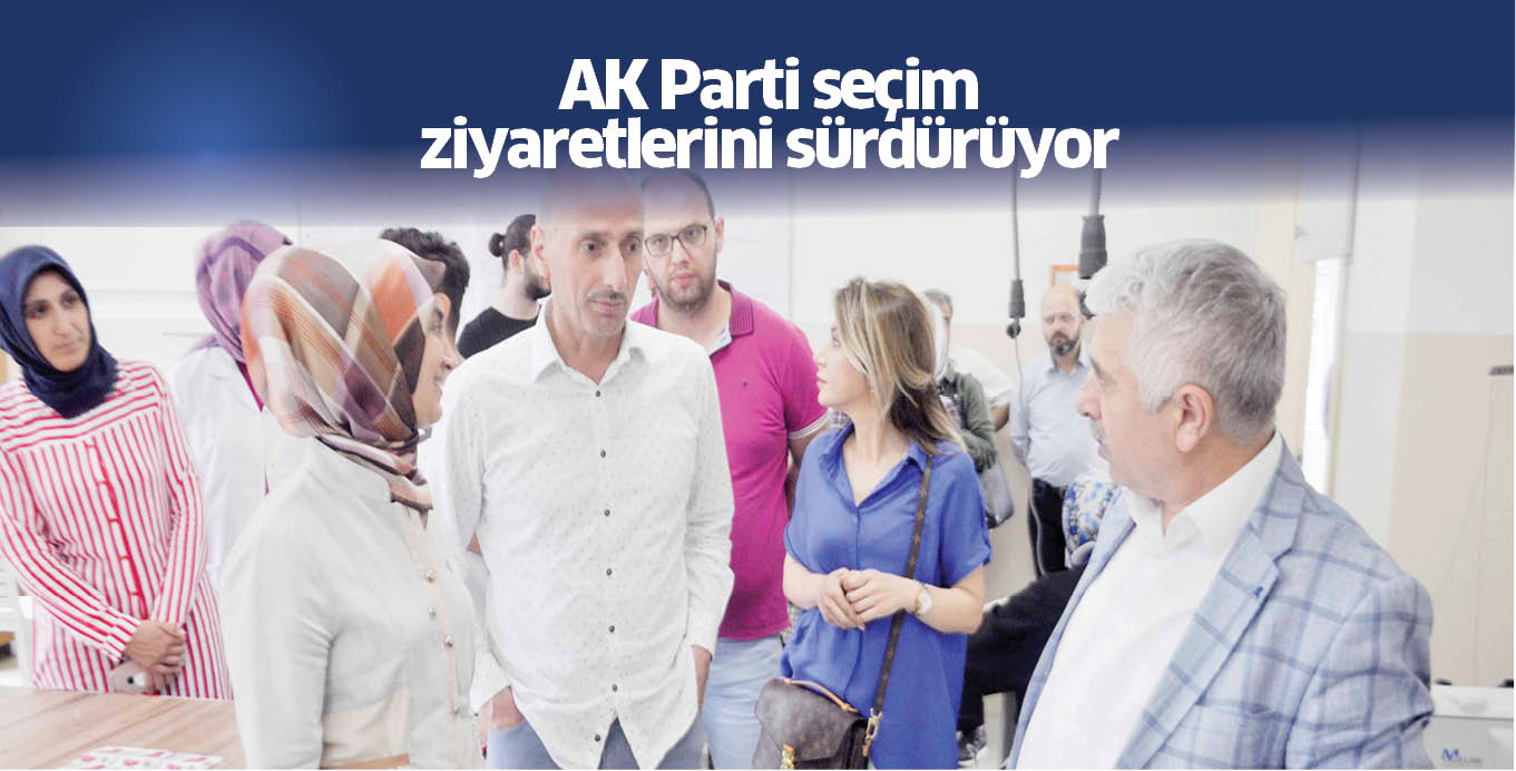 AK Parti seçim ziyaretlerini sürdürüyor