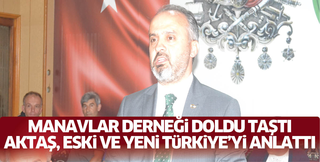 MANAVLAR DERNEĞi DOLDU TAŞTI AKTAŞ, ESKi VE YENi TüRKiYE’Yi ANLATTI