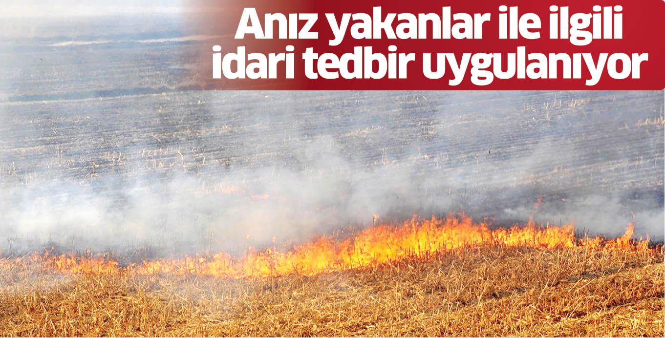 Anız yakanlar ile ilgili idari tedbir uygulanıyor
