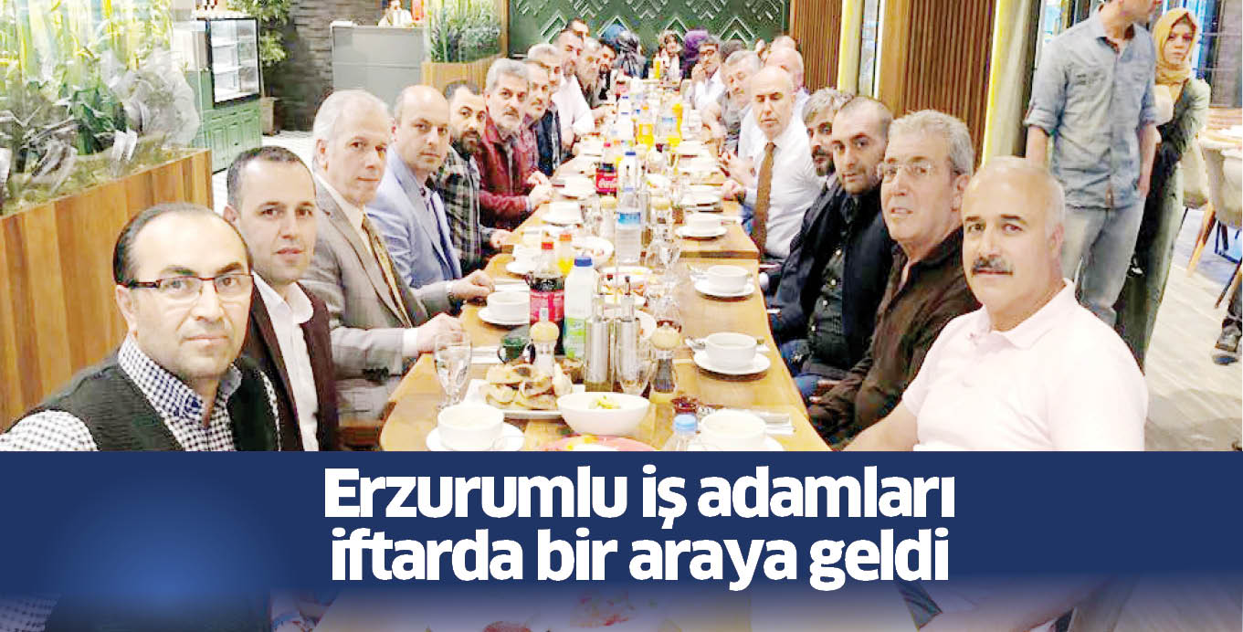 Erzurumlu iş adamları iftarda bir araya geldi