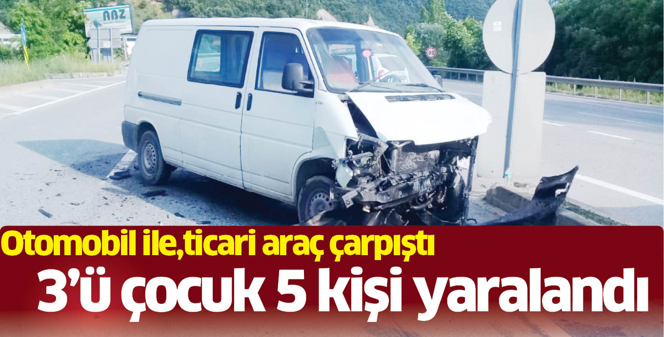 Otomobil ile, ticari araç çarpıştı 3’ü çocuk 5 kişi yaralandı