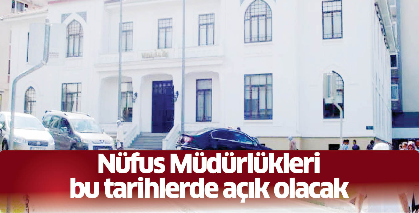 Nüfus Müdürlükleri bu tarihlerde açık olacak