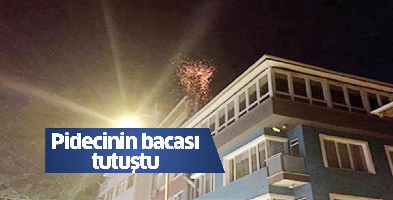 Pidecinin bacası tutuştu