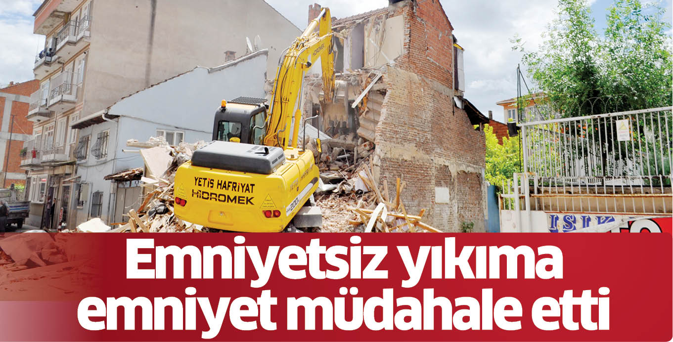 Emniyetsiz yıkıma emniyet müdahale etti