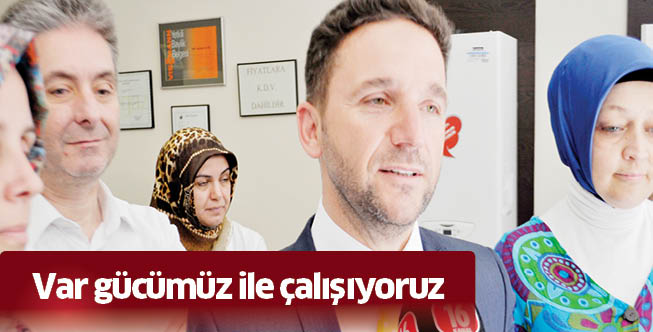 Var gücümüz ile çalışıyoruz